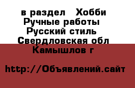  в раздел : Хобби. Ручные работы » Русский стиль . Свердловская обл.,Камышлов г.